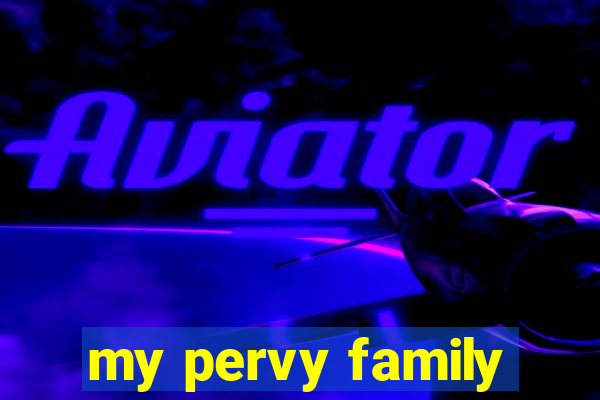 my pervy family